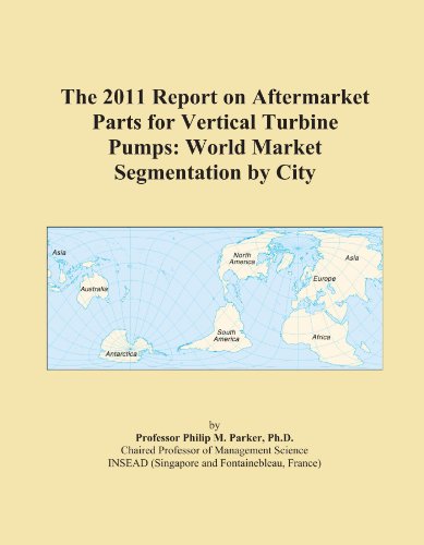 The 2011 Report on Aftermarket Parts for Vertical Turbine Pumps: World Market Segmentation by City