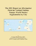 The 2011 Report on Aftermarket Parts for Vertical Turbine Pumps: World Market Segmentation by City