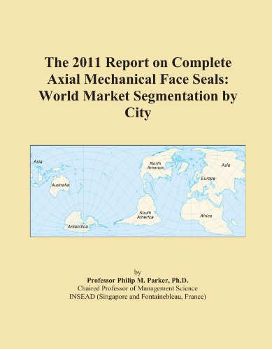The 2011 Report on Complete Axial Mechanical Face Seals: World Market Segmentation by City
