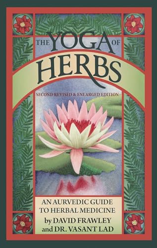 The Yoga Of Herbs: An Ayurvedic Guide to Herbal Medicine
