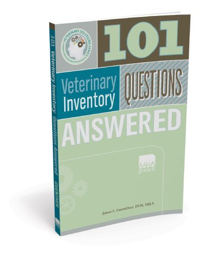 By James E Guenther DVM MBA MHA CVPM: 101 Veterinary Inventory Questions Answered