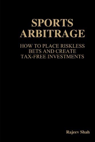 By Rajeev Shah: Sports Arbitrage - How To Place Riskless Bets & Create Tax-Free Investments