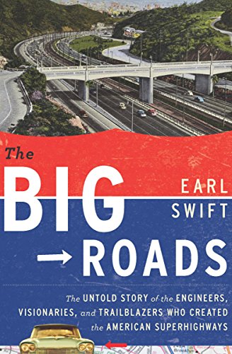 Book Cover The Big Roads: The Untold Story of the Engineers, Visionaries, and Trailblazers Who Created the American Superhighways