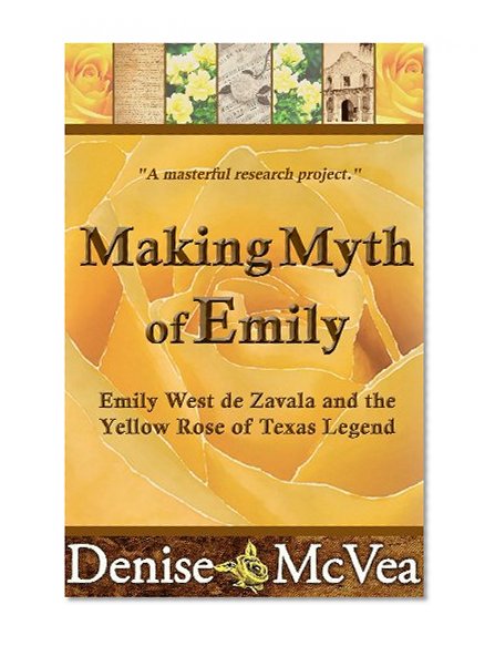 Making Myth of Emily: Emily West de Zavala and the Yellow Rose of Texas Legend