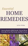 Essential Home Remedies: Staying Healthy With Simple, Natural Home Remedies From The Pantry And The Garden
