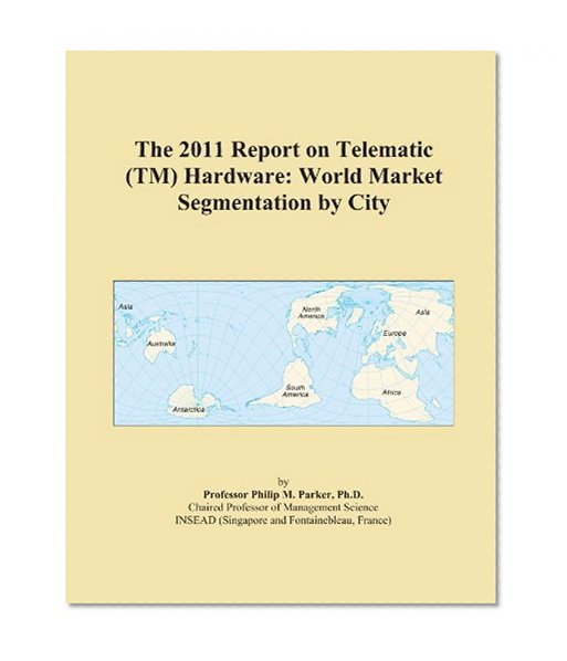 The 2011 Report on Telematic (TM) Hardware: World Market Segmentation by City