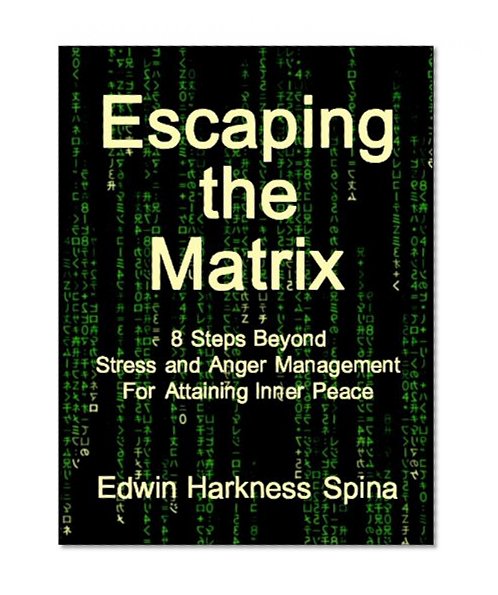 Escaping the Matrix: 8 Steps Beyond Stress and Anger Management For Attaining Inner Peace