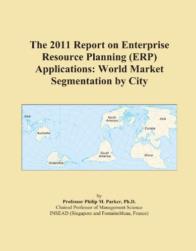 The 2011 Report on Enterprise Resource Planning (ERP) Applications: World Market Segmentation by City
