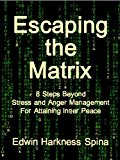 Escaping the Matrix: 8 Steps Beyond Stress and Anger Management For Attaining Inner Peace