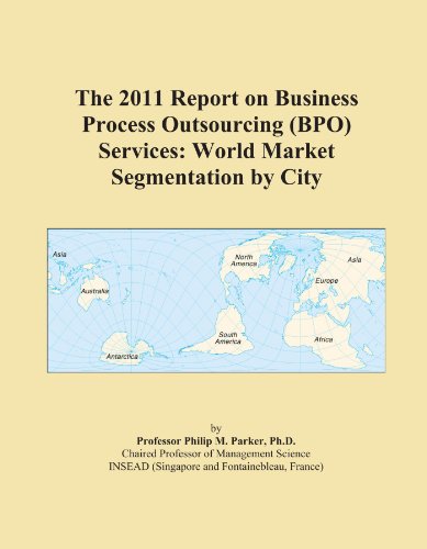 The 2011 Report on Business Process Outsourcing (BPO) Services: World Market Segmentation by City