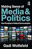 Making Sense of Media and Politics: Five Principles in Political Communication
