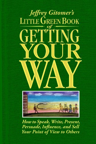Jeffrey Gitomer's Little Green Book of Getting Your Way: How to speak, write, present, persuade, influence, and sell your point of view to others (Jeffrey Gitomer's Little Book Series)