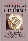 Jeffrey Gitomer's Little Platinum Book of Cha-Ching! 32.5 strategies to ring your own (cash) register of business and personal success (Jeffrey Gitomer's Little Book Series)