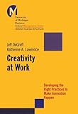 Creativity at Work: Developing the Right Practices to Make Innovation Happen (J-B-UMBS Series Book 15)