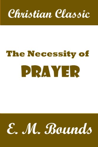 The Necessity of Prayer - Only God can move mountains, but faith and prayer move God.