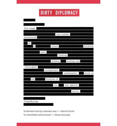 [ DIRTY DIPLOMACY: THE ROUGH-AND-TUMBLE ADVENTURES OF A SCOTCH-DRINKING, SKIRT-CHASING, DICTATOR-BUSTING AND THOROUGHLY UNREPENTANT AMBAS ] BY Murray, Craig ( Author ) Apr - 2011 [ Paperback ]