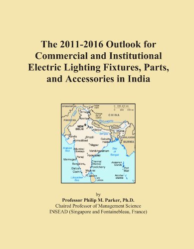 The 2011-2016 Outlook for Commercial and Institutional Electric Lighting Fixtures, Parts, and Accessories in India