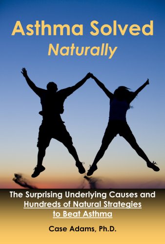 Asthma Solved Naturally: The Surprising Underlying Causes and Hundreds of Natural Strategies to Beat Asthma