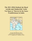 The 2011-2016 Outlook for Dyed Acrylic and Modacrylic Yarns Not Spun or Thrown in the Same Establishment in India