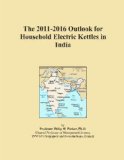 The 2011-2016 Outlook for Household Electric Kettles in India