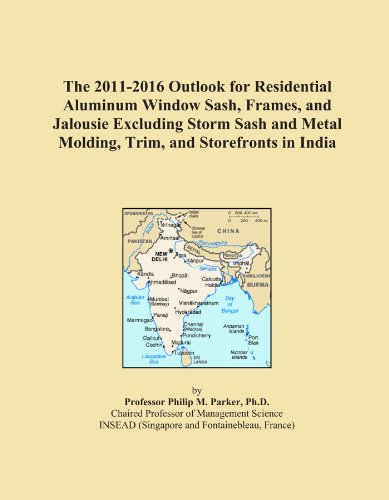 The 2011-2016 Outlook for Residential Aluminum Window Sash, Frames, and Jalousie Excluding Storm Sash and Metal Molding, Trim, and Storefronts in India