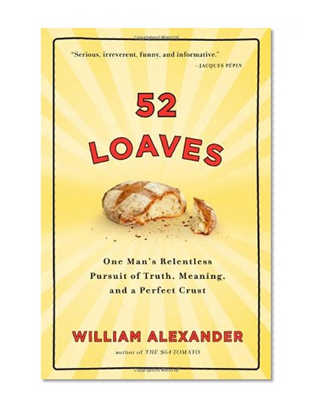 52 Loaves: One Man's Relentless Pursuit of Truth, Meaning, and a Perfect Crust