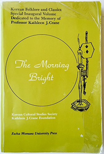 The Morning Bright (Korean Folklore and Classics Special Inaugural Volume Dedicated to the Memory of Professor Kathleen J. Crane)