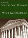 Three Confessions: Historic Supreme Court Decisions (LandMark Case Law)