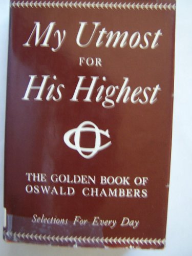 My Utmost for His Highest, the Golden Book of Oswald Chambers, Selections for Every Day