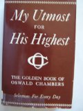 My Utmost for His Highest, the Golden Book of Oswald Chambers, Selections for Every Day