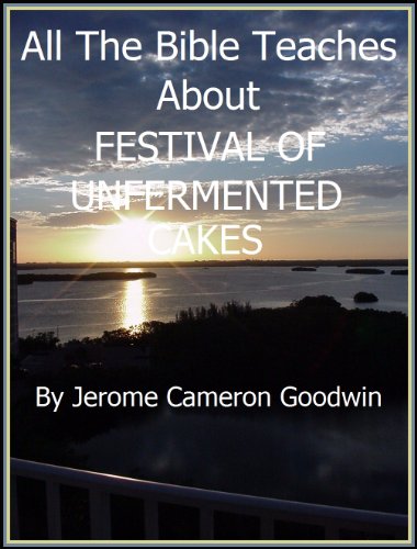 FESTIVAL OF UNFERMENTED CAKES - All The Bible Teaches About