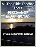 FESTIVAL OF UNFERMENTED CAKES - All The Bible Teaches About