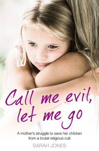 Book Cover Call Me Evil, Let Me Go: A mother's struggle to save her children from a brutal religious cult