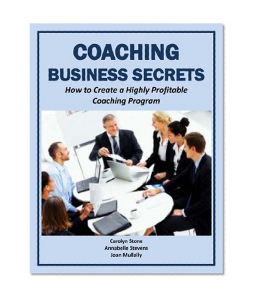 Coaching Business Secrets: How to Create a Highly Profitable Coaching Program (Business Matters)