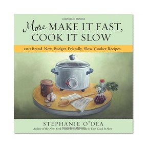More Make It Fast, Cook It Slow: 200 Brand-New, Budget-Friendly, Slow-Cooker Recipes