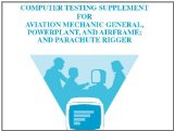 COMPUTER TESTING SUPPLEMENT FOR AVIATION MECHANIC GENERAL, POWERPLANT, AND AIRFRAME; AND PARACHUTE RIGGER, Plus 500 free US military manuals and US Army field manuals when you sample this book