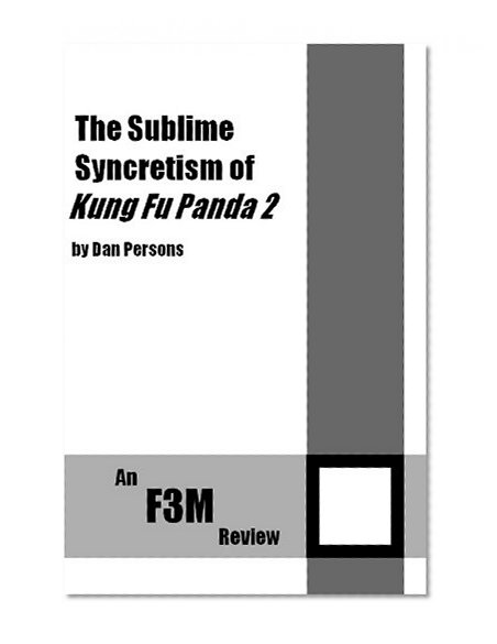 The Sublime Syncretism of Kung Fu Panda 2 (F3M Reviews Book 1)