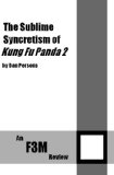 The Sublime Syncretism of Kung Fu Panda 2 (F3M Reviews Book 1)