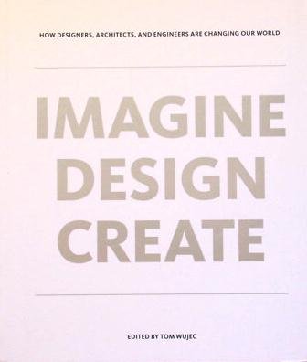 Imagine, Design, Create: How Designers, Architects, and Engineers are Changing Our World