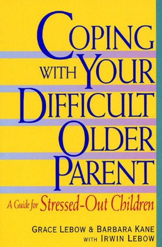 Book Cover Coping with Your Difficult Older Parent: A Guide For Stressed Out Children