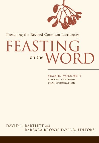 Feasting on the Word: Year B, Volume 1, Advent through Transfiguration: Preaching the Revised Common Lectionary (Feasting on the Word: Year B volume)