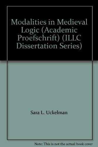 Modalities in Medieval Logic (Academic Proefschrift) (ILLC Dissertation Series)