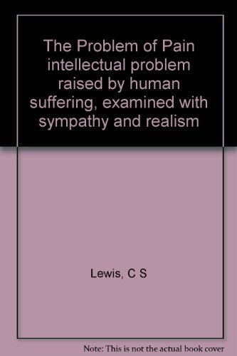 The Problem of Pain intellectual problem raised by human suffering, examined with sympathy and realism