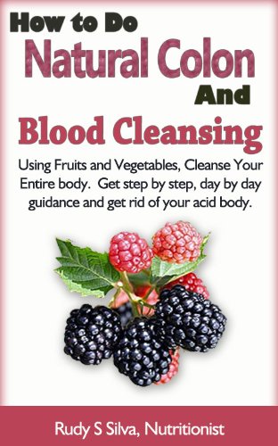 Cleanse The Body: Colon Health: How to Cleanse, detox, with Body Cleansing  and Colon Cleansing Juices an Easy Colon Cleanse Diet Helping You To Reach Colon Health