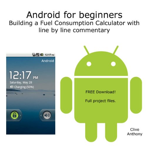Android for beginners. Building a Fuel Consumption Calculator with line by line commentary. (English Edition)