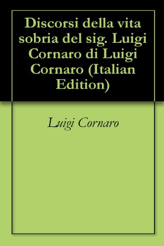 Discorsi della vita sobria del sig. Luigi Cornaro di Luigi Cornaro (Italian Edition)