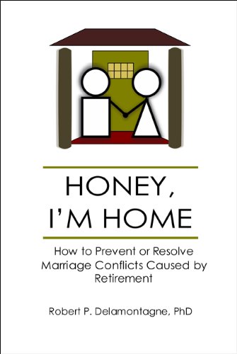 Honey, I'm Home: How to Prevent or Resolve Marriage Conflicts Caused by Retirement (The Retiring Mind Series Book 1)