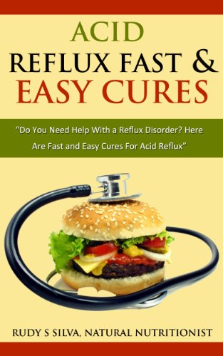 Acid Reflux: Fast and Easy Acid Reflux Treatments and Heartburn Cures using Diets and Remedy Relief