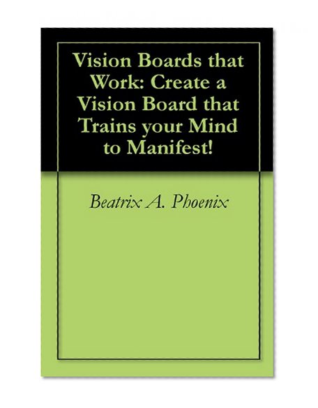 Vision Boards that Work: Create a Vision Board that Trains your Mind to Manifest!