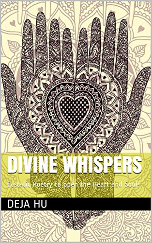 Divine Whispers: Ecstatic Poetry to open the Heart and Soul! (Poems for the beloved. Book 1)